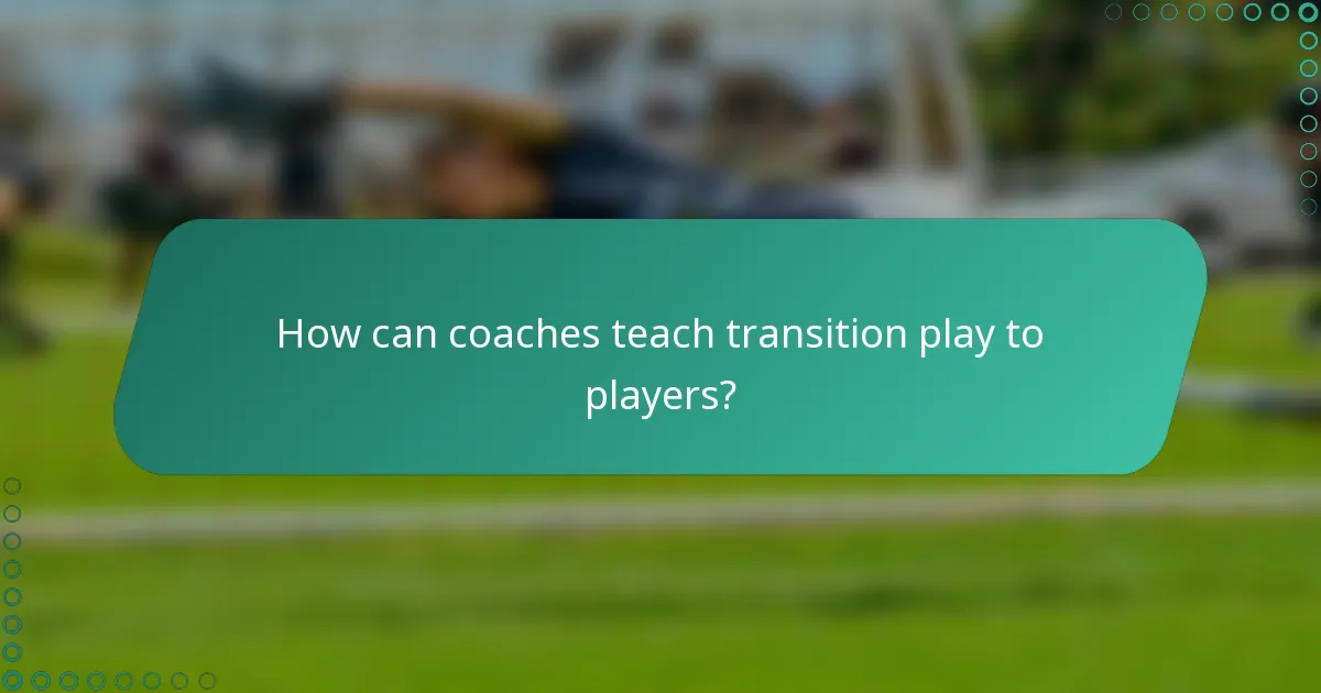 How can coaches teach transition play to players?
