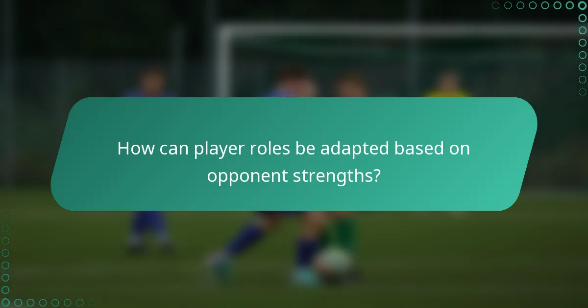 How can player roles be adapted based on opponent strengths?