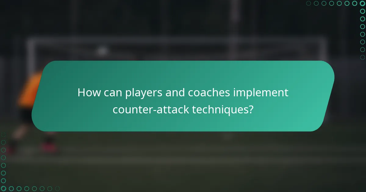 How can players and coaches implement counter-attack techniques?