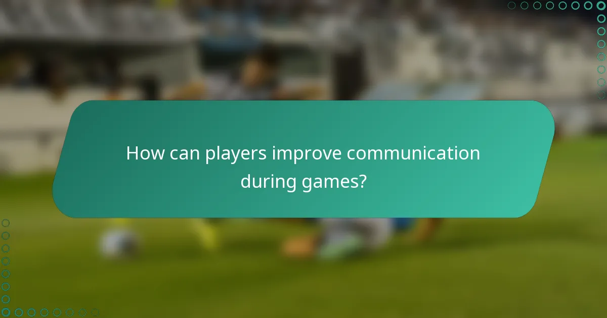 How can players improve communication during games?