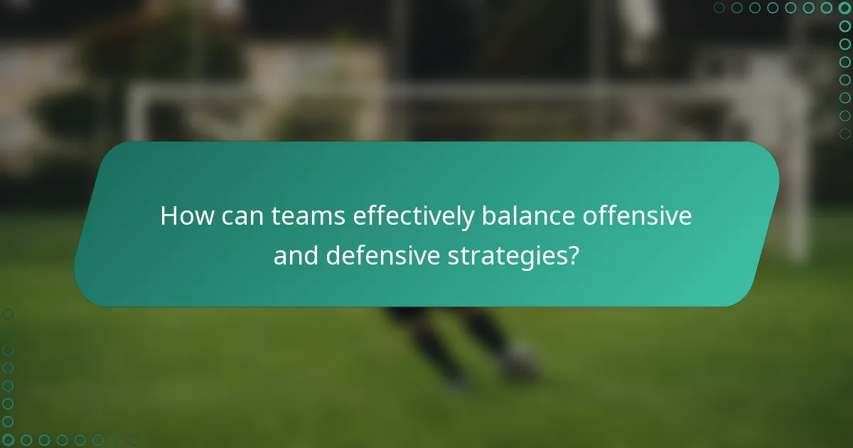 How can teams effectively balance offensive and defensive strategies?