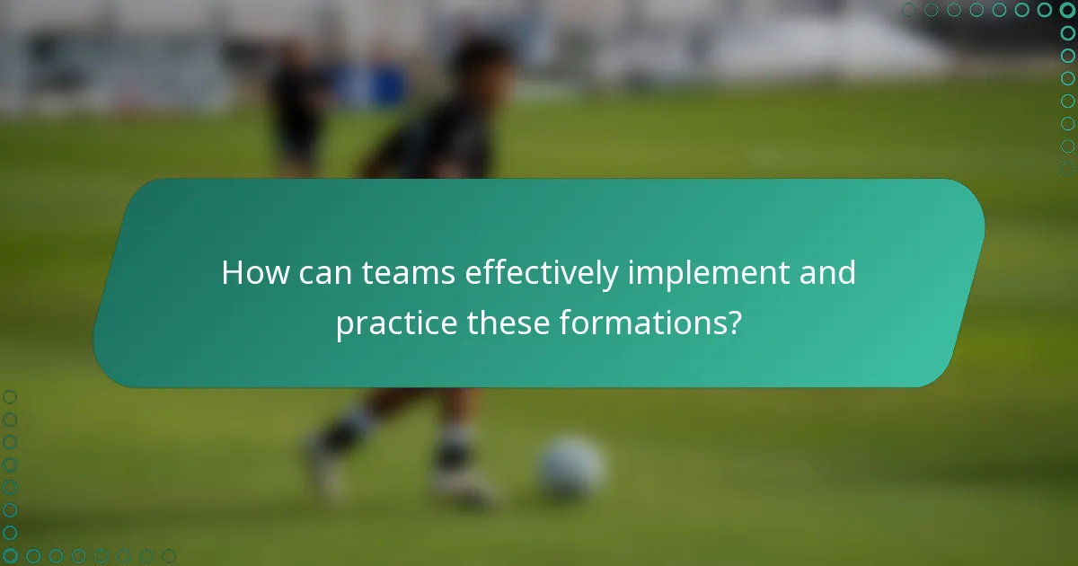 How can teams effectively implement and practice these formations?