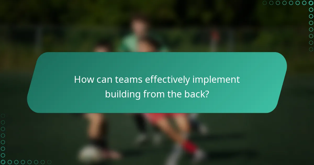 How can teams effectively implement building from the back?