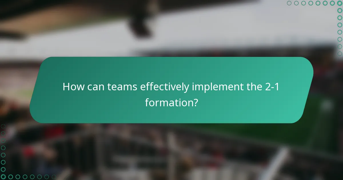How can teams effectively implement the 2-1 formation?