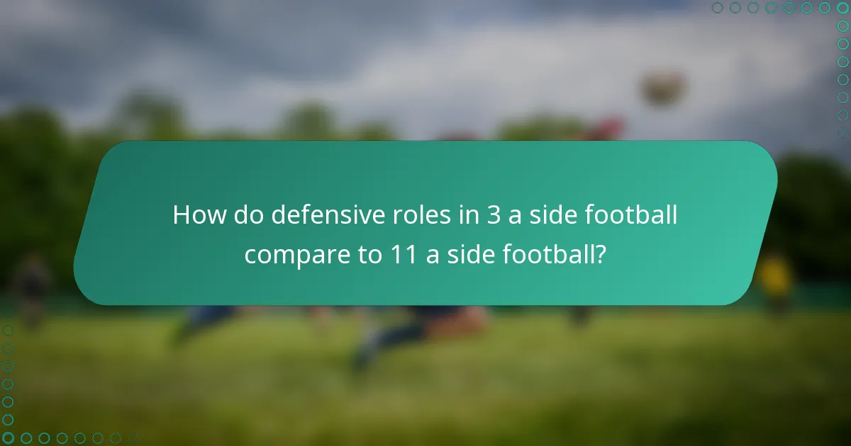 How do defensive roles in 3 a side football compare to 11 a side football?