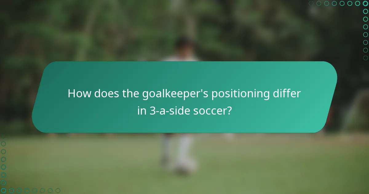 How does the goalkeeper's positioning differ in 3-a-side soccer?