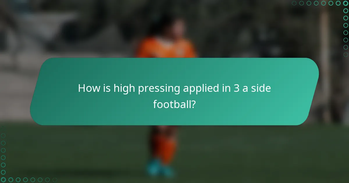 How is high pressing applied in 3 a side football?
