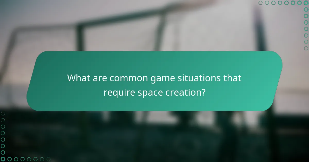 What are common game situations that require space creation?