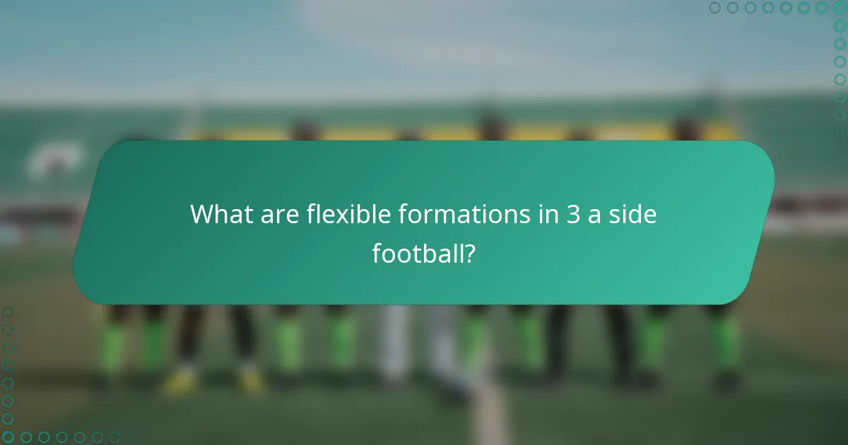 What are flexible formations in 3 a side football?
