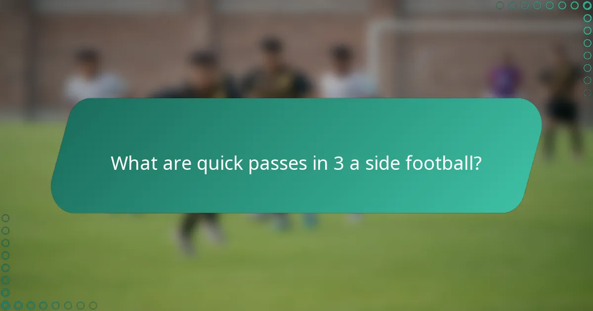What are quick passes in 3 a side football?