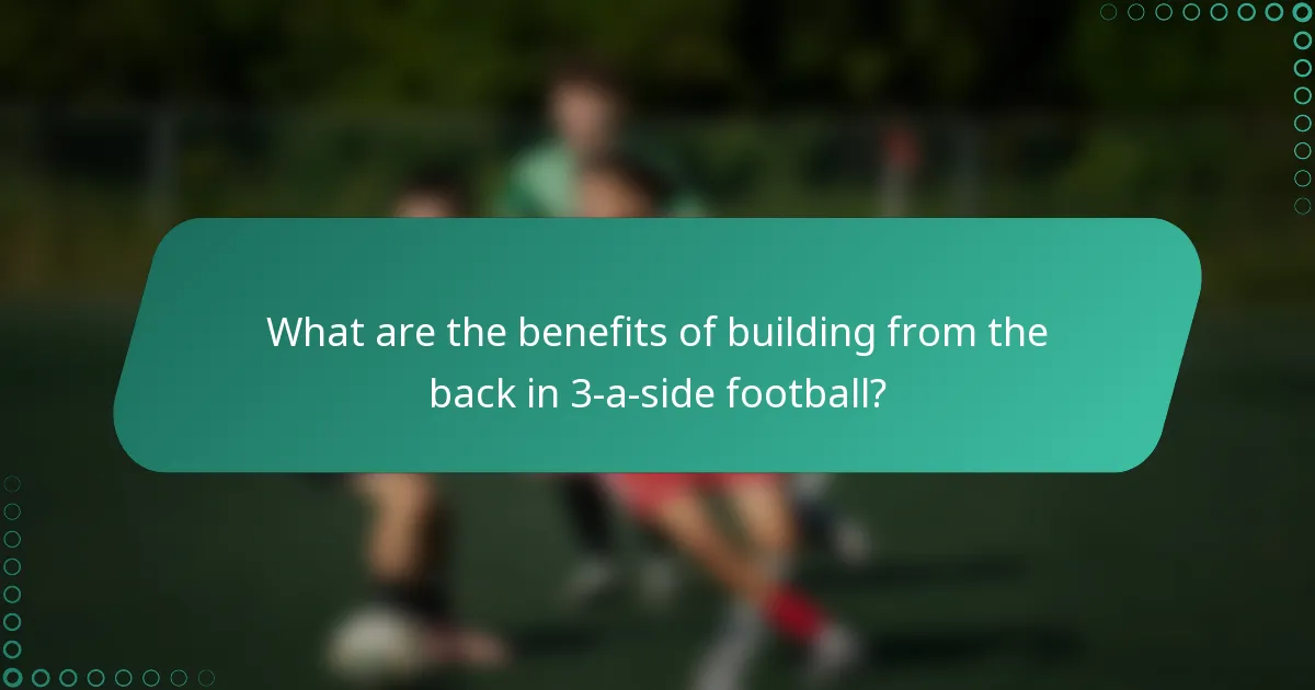 What are the benefits of building from the back in 3-a-side football?