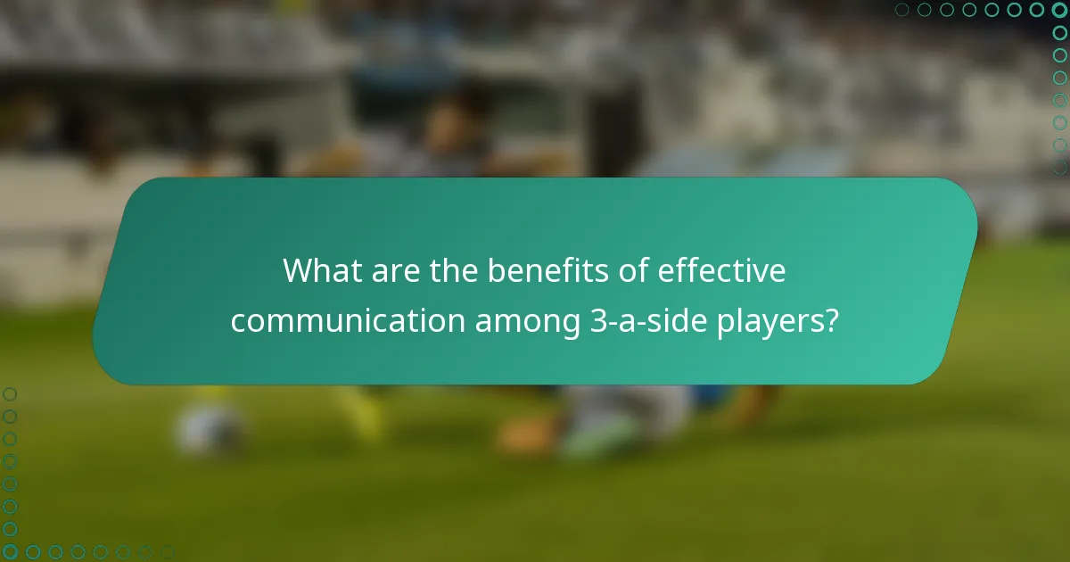 What are the benefits of effective communication among 3-a-side players?