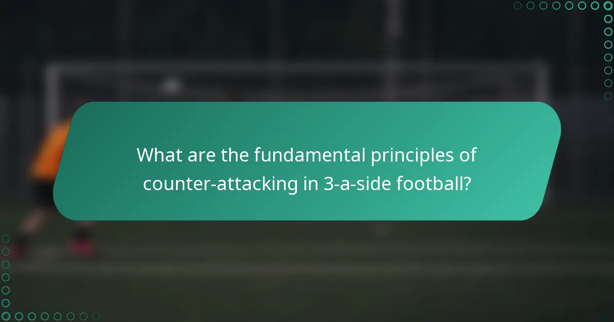 What are the fundamental principles of counter-attacking in 3-a-side football?