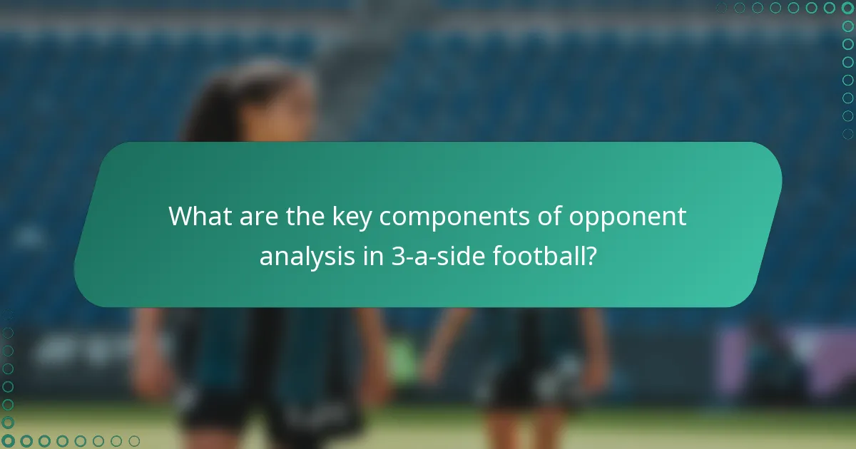What are the key components of opponent analysis in 3-a-side football?