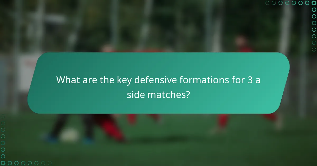 What are the key defensive formations for 3 a side matches?