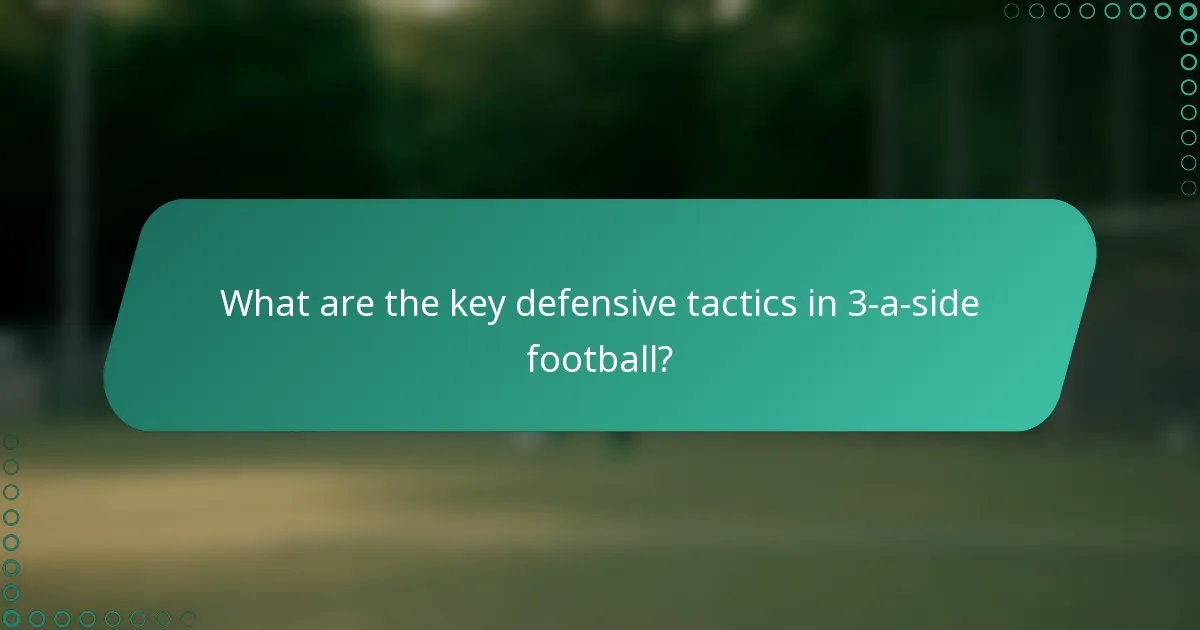 What are the key defensive tactics in 3-a-side football?