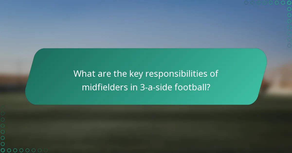What are the key responsibilities of midfielders in 3-a-side football?