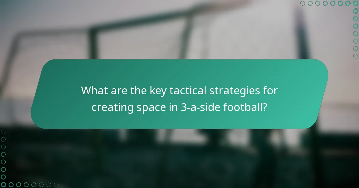 What are the key tactical strategies for creating space in 3-a-side football?