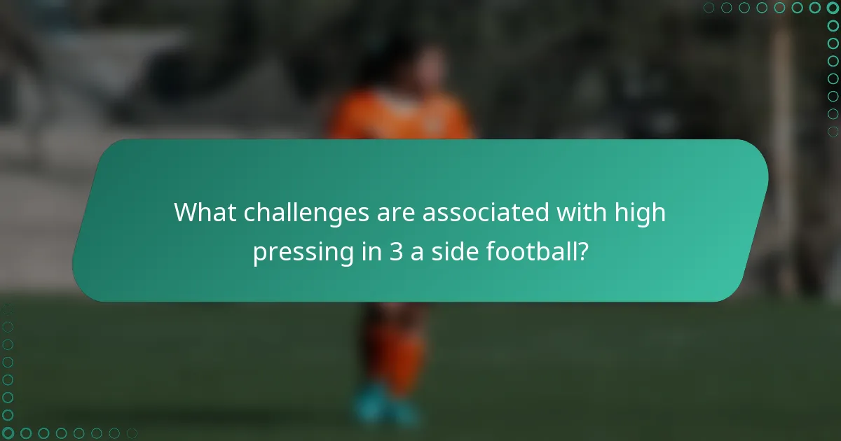 What challenges are associated with high pressing in 3 a side football?