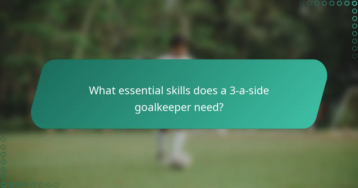 What essential skills does a 3-a-side goalkeeper need?