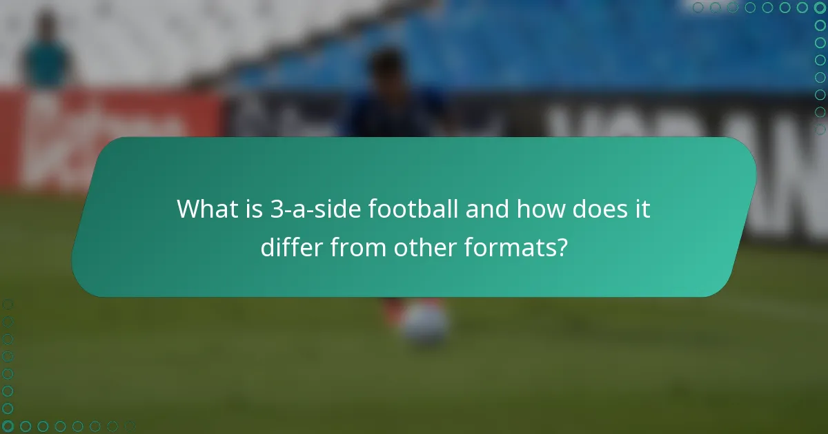 What is 3-a-side football and how does it differ from other formats?