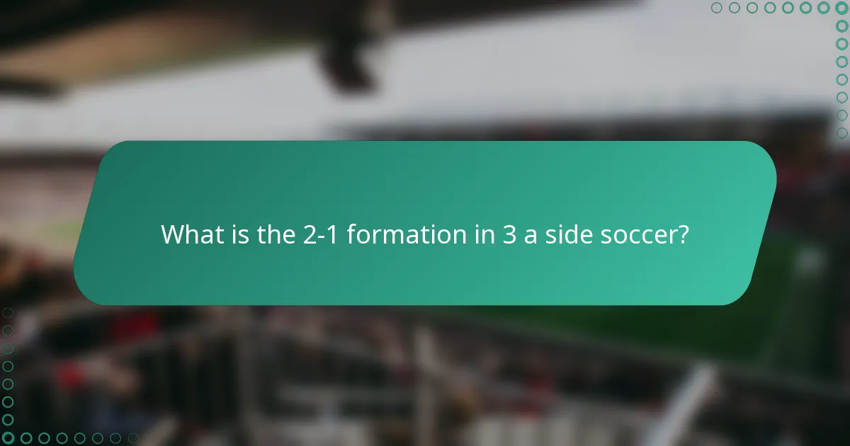 What is the 2-1 formation in 3 a side soccer?
