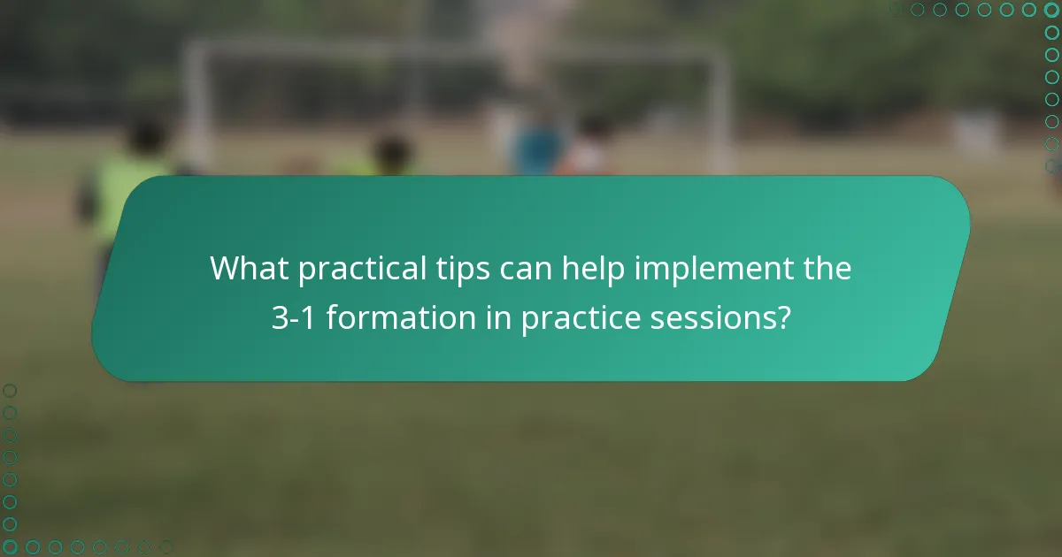 What practical tips can help implement the 3-1 formation in practice sessions?