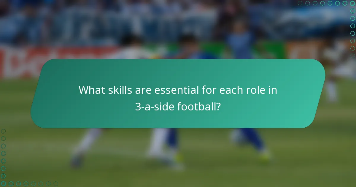 What skills are essential for each role in 3-a-side football?