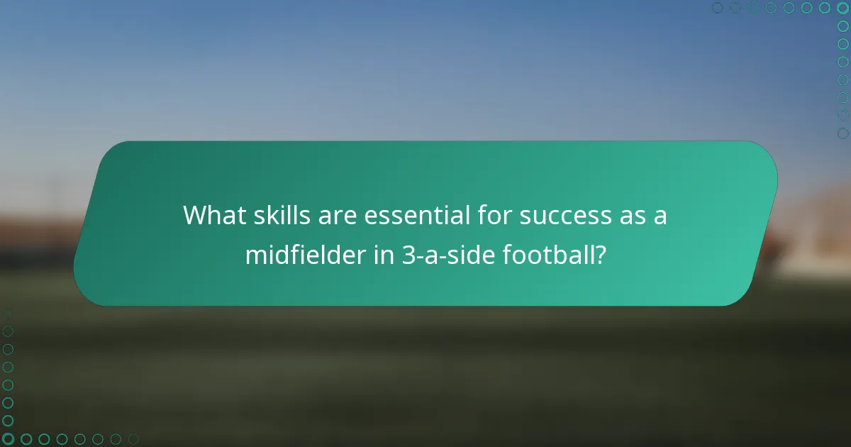 What skills are essential for success as a midfielder in 3-a-side football?