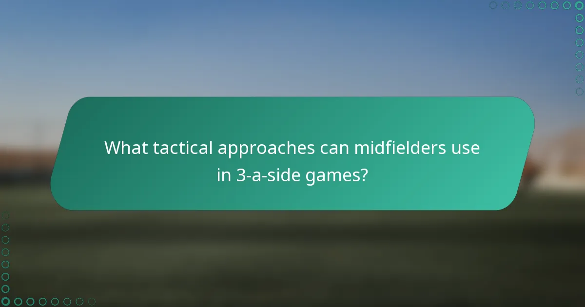 What tactical approaches can midfielders use in 3-a-side games?