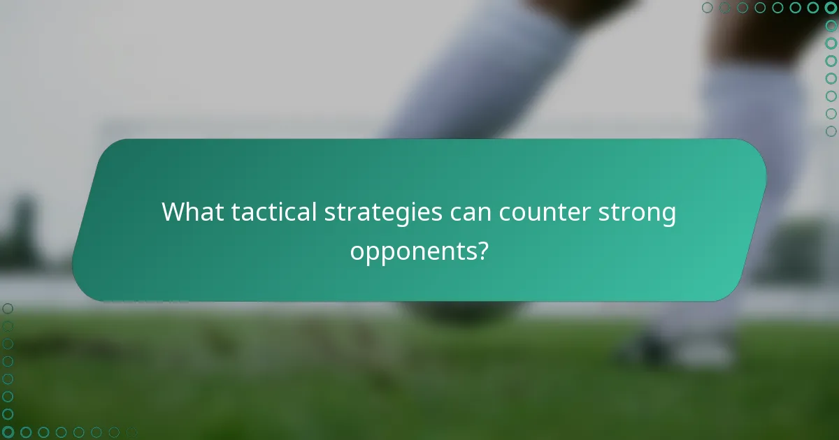 What tactical strategies can counter strong opponents?