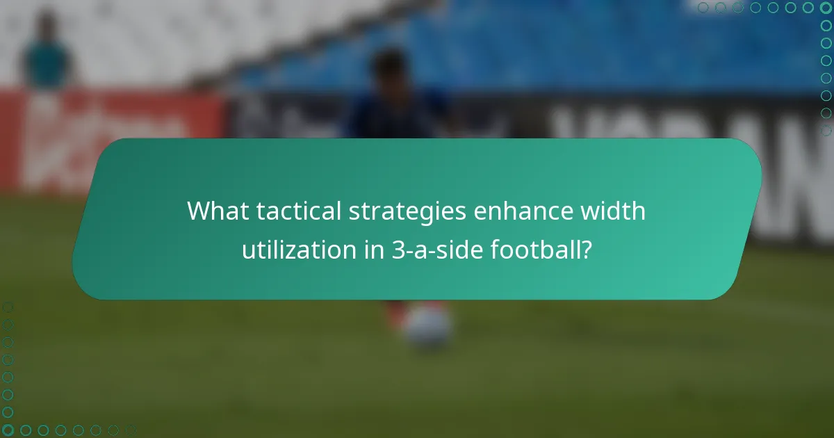 What tactical strategies enhance width utilization in 3-a-side football?