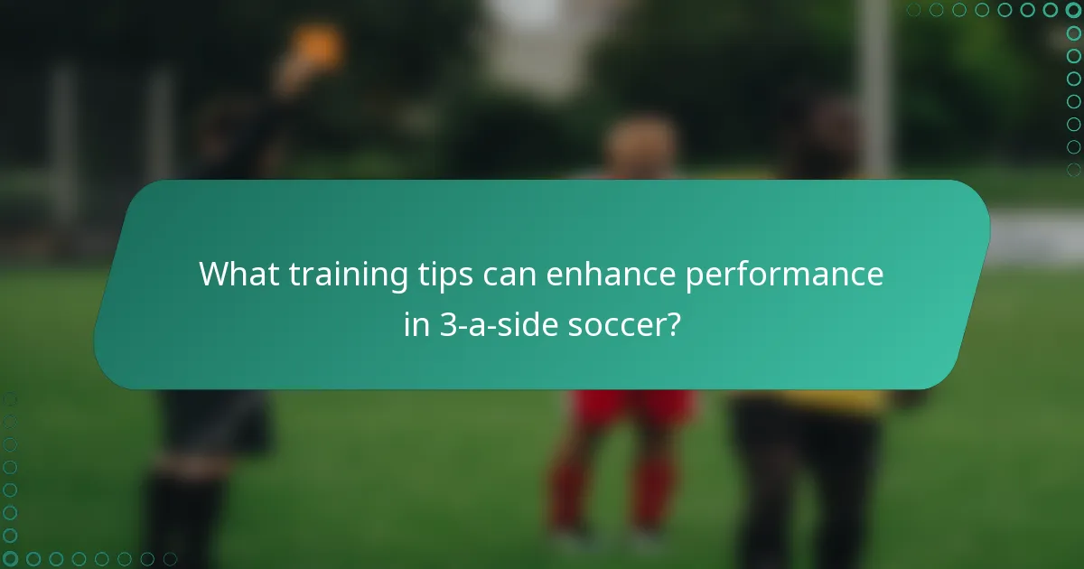 What training tips can enhance performance in 3-a-side soccer?