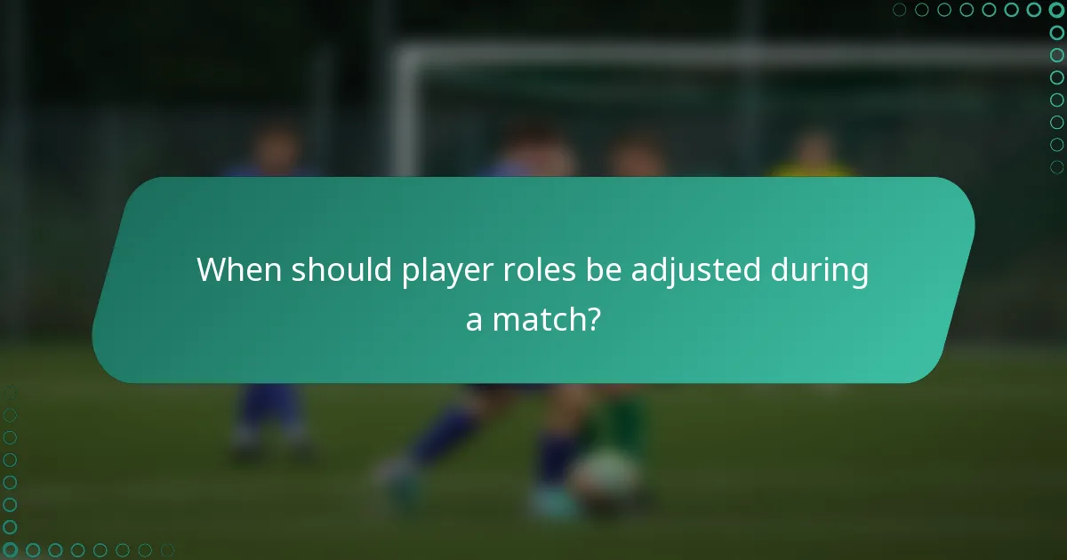 When should player roles be adjusted during a match?