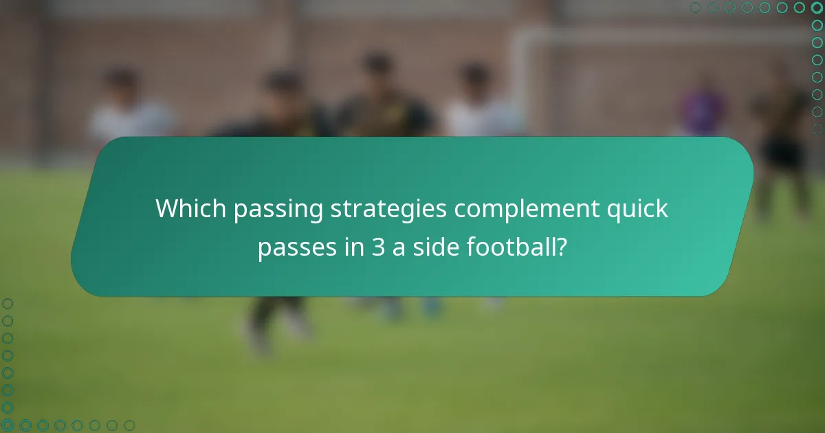 Which passing strategies complement quick passes in 3 a side football?