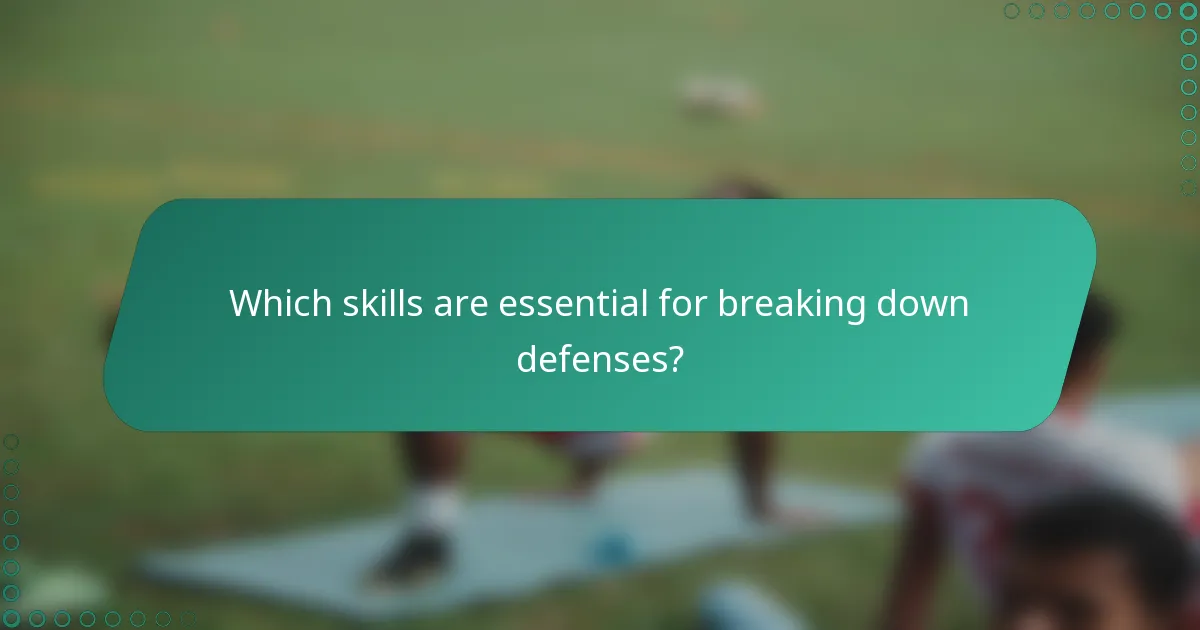 Which skills are essential for breaking down defenses?